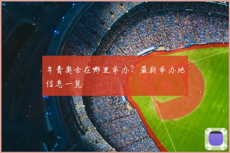 年青奥会在哪里举办？最新举办地信息一览