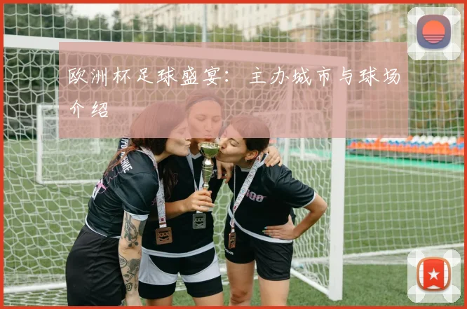 欧洲杯足球盛宴：主办城市与球场介绍