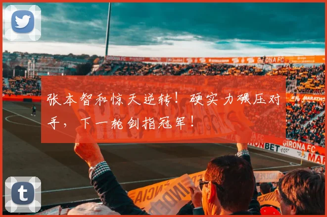 张本智和惊天逆转！硬实力碾压对手，下一轮剑指冠军！